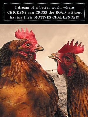 I DREAM OF A BETTER WORLD WHERE CHICKENS CAN CROSS