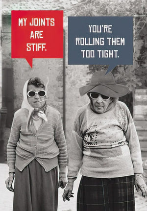 MY JOINTS ARE STIFF   YOU'RE ROLLING THEM TOO TIGHT