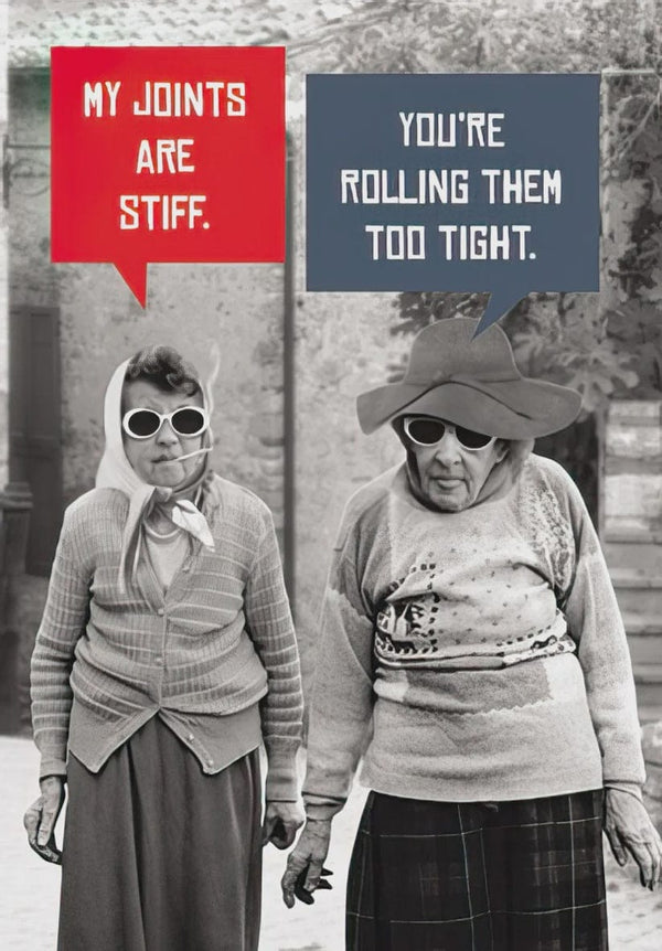 MY JOINTS ARE STIFF   YOU'RE ROLLING THEM TOO TIGHT