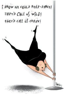 NOW WE COULD POLE-DANCE! THEY'D CALL US WILD!