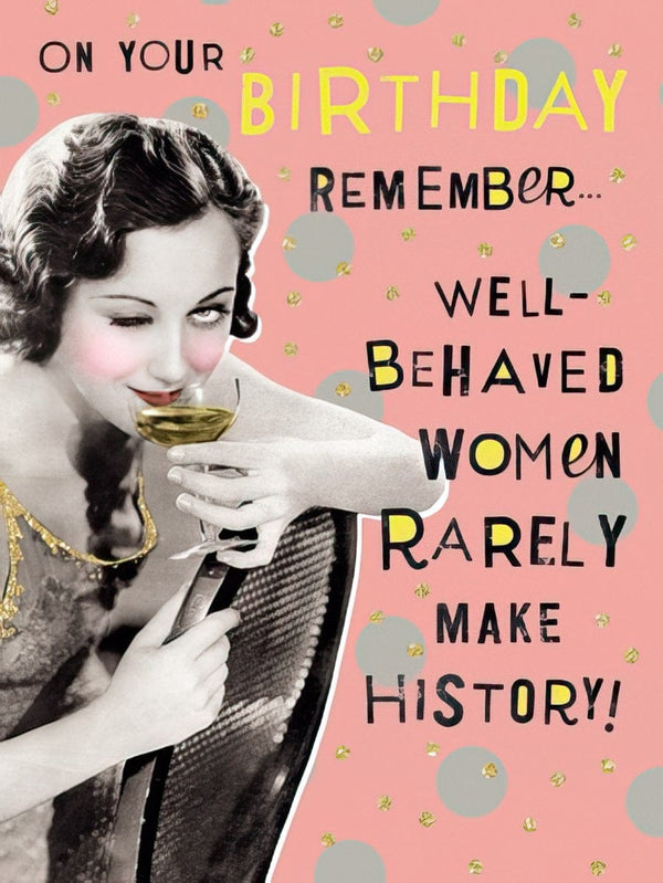 ON YOUR BIRTHDAY REMEMBER...WELL BEHAVED WOMEN