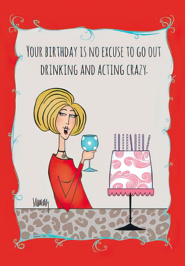 YOUR BIRTHDAY IS NO EXCUSE TO GO OUT DRINKING AND ACTING CRAZY